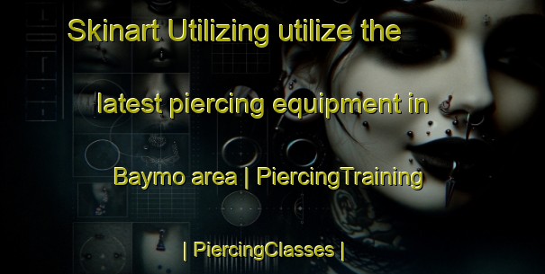 Skinart Utilizing utilize the latest piercing equipment in Baymo area | PiercingTraining | PiercingClasses | SkinartTraining-Kenya